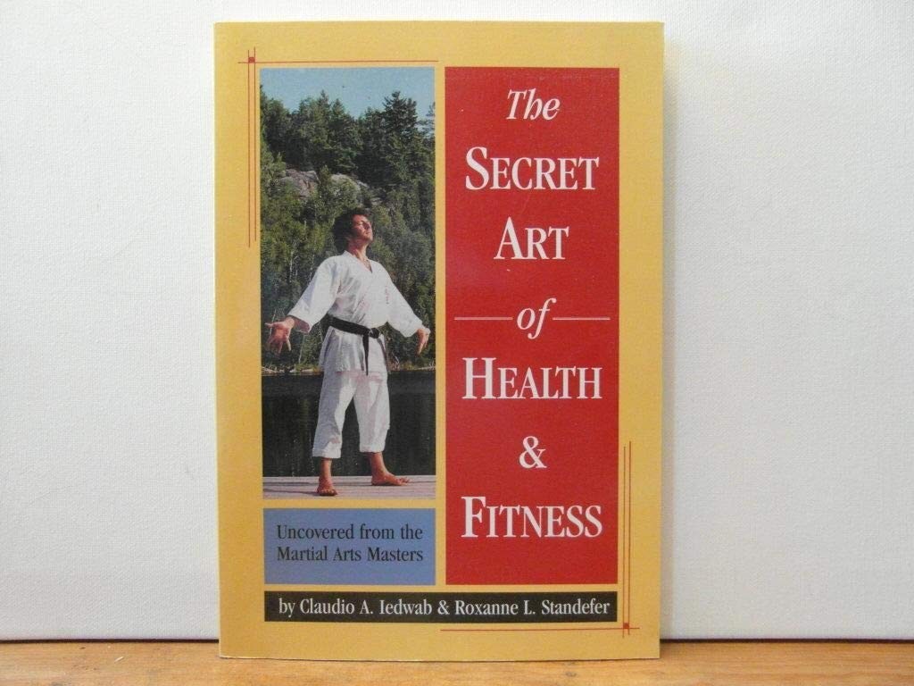 Secret Art Of Health And Fitness: Uncovered From The Martial Arts Masters