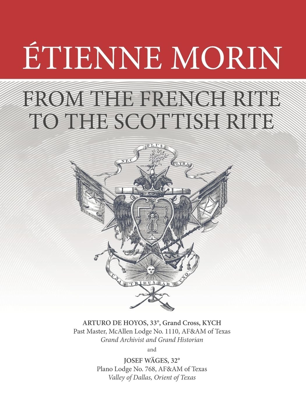 Etienne Morin: From the French Rite to the Scottish Rite by Arturo de Hoyos