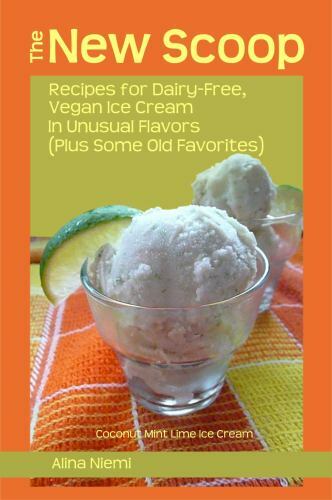 The New Scoop : Recipes for Dairy-Free, Vegan Ice Cream in Unusual Flavors