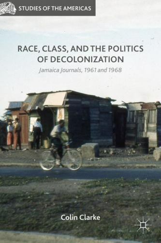 Race, Class, and the Politics of Decolonization : Jamaica Journals 1961 and 1…
