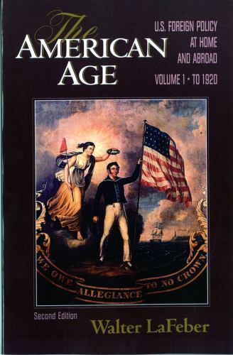 The American Age: United States Foreign Policy at Home and Abroad, Vol. 1: To 1