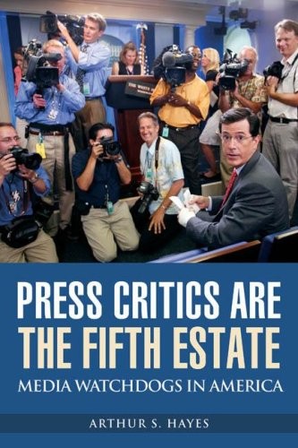 PRESS CRITICS ARE THE FIFTH ESTATE: MEDIA WATCHDOGS IN By Arthur S. Hayes *Mint*
