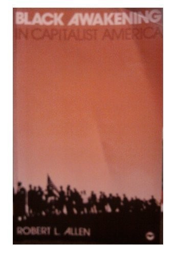 BLACK AWAKENING IN CAPITALIST AMERICA: AN ANALYTIC HISTORY By Robert L. Allen
