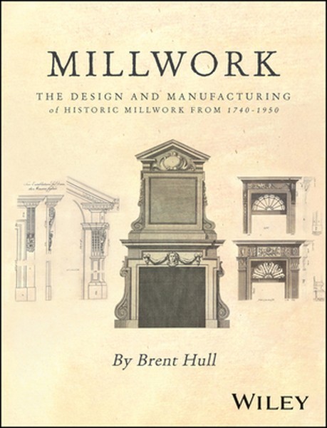 Millwork: The Design and Manufacturing of Historic Millwork from 1740 – 1950