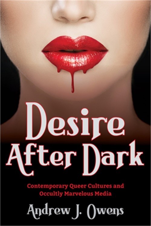 Desire After Dark: Contemporary Queer Cultures and Occultly Marvelous Media (Pap