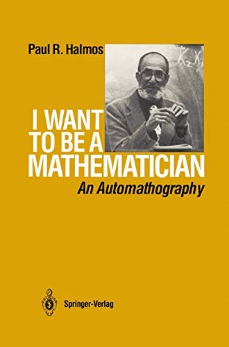 I WANT TO BE A MATHEMATICIAN: AN AUTOMATHOGRAPHY By Paul R. Halmos **Excellent**