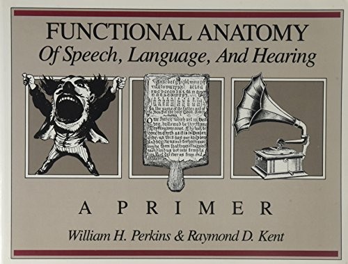 FUNCTIONAL ANATOMY OF SPEECH, LANGUAGE AND HEARING A By William H. Perkins