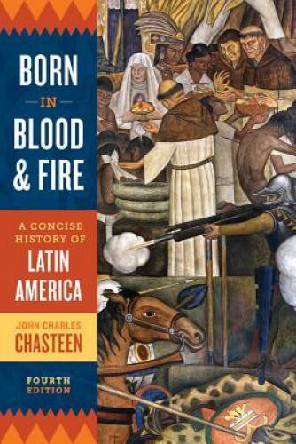Born in Blood and Fire: A Concise History of Latin America (Fourth E – GOOD