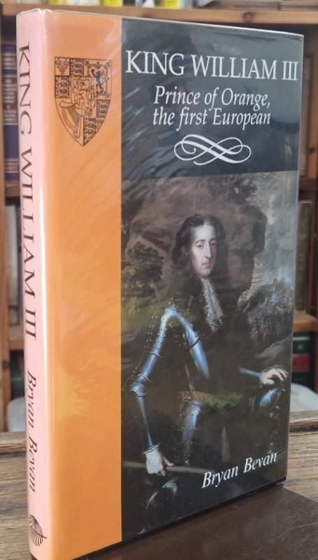 King William III: Prince of Orange, the First European (Signed) : Bryan Bevan