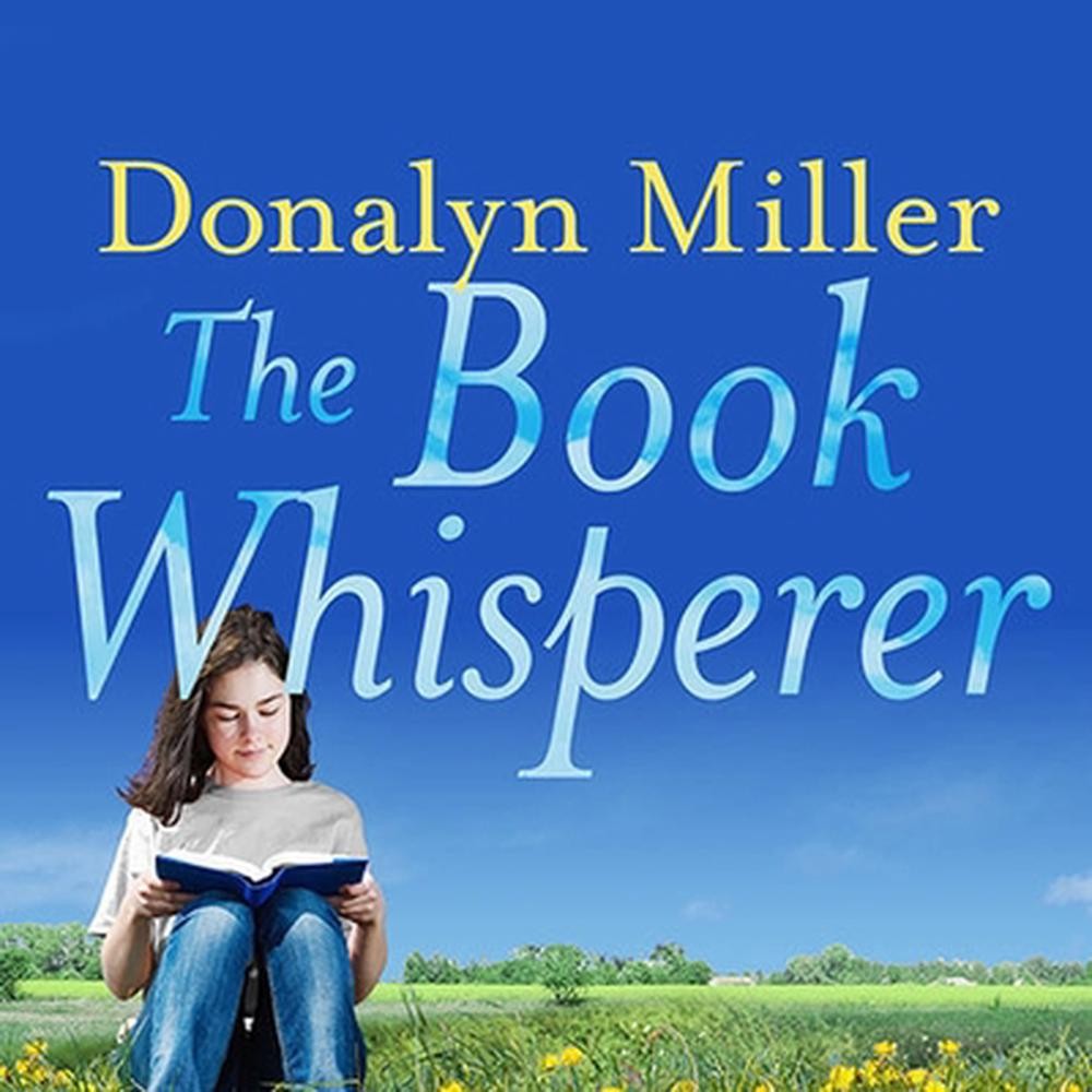 The Book Whisperer: Awakening the Inner Reader in Every Child by Donalyn Miller