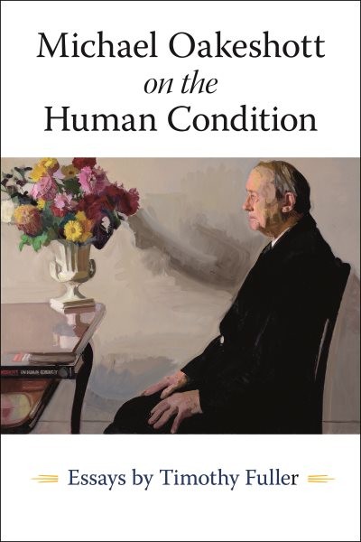 Michael Oakeshott on the Human Condition : Essays by Timothy Fuller, Paperbac…